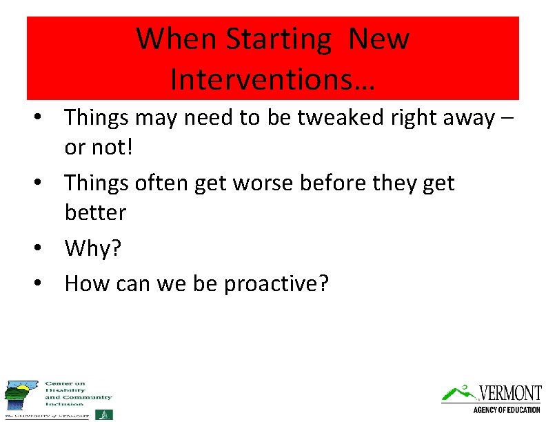 When Starting New Interventions… • Things may need to be tweaked right away –