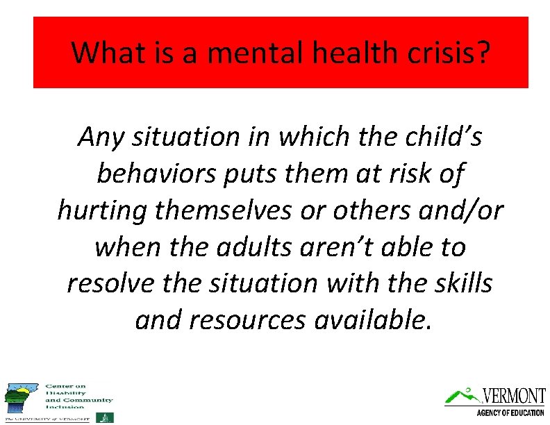 What is a mental health crisis? Any situation in which the child’s behaviors puts