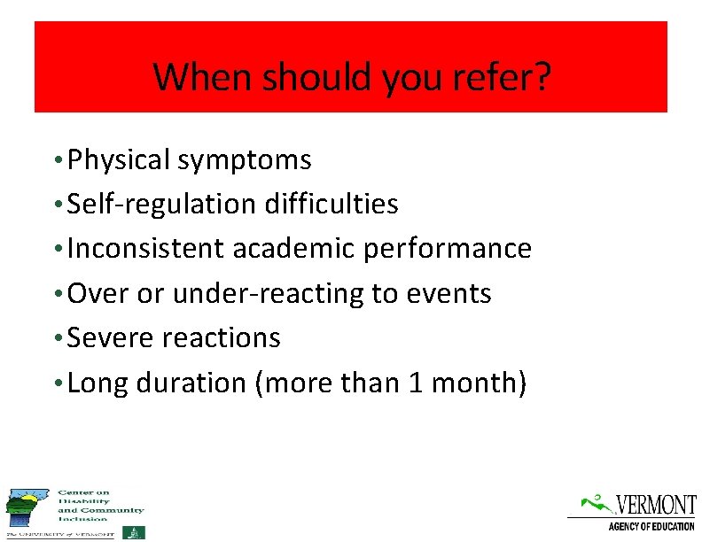 When should you refer? • Physical symptoms • Self-regulation difficulties • Inconsistent academic performance