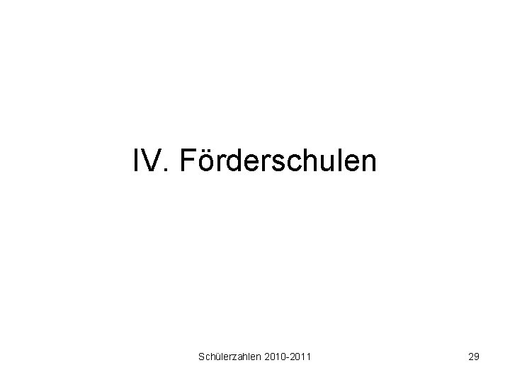 IV. Förderschulen Schülerzahlen 2010 -2011 29 