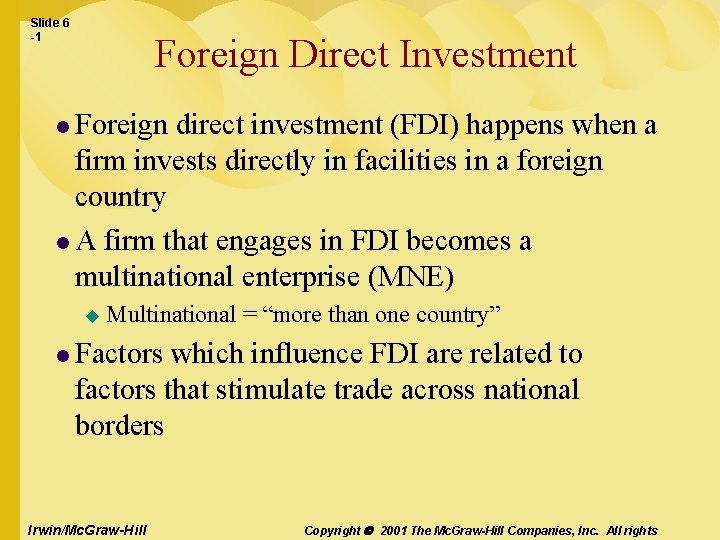 Slide 6 -1 Foreign Direct Investment l Foreign direct investment (FDI) happens when a