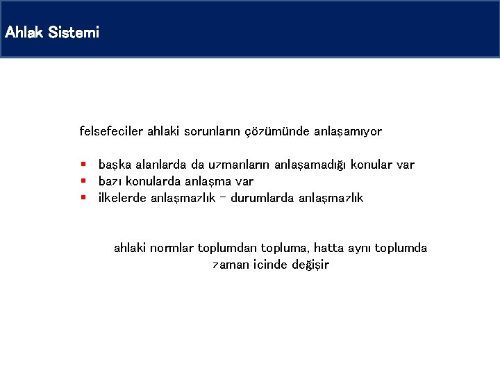 Ahlak Sistemi felsefeciler ahlaki sorunların çözümünde anlaşamıyor § başka alanlarda da uzmanların anlaşamadığı konular Ahlak Sistemi felsefeciler ahlaki sorunların çözümünde anlaşamıyor § başka alanlarda da uzmanların anlaşamadığı konular