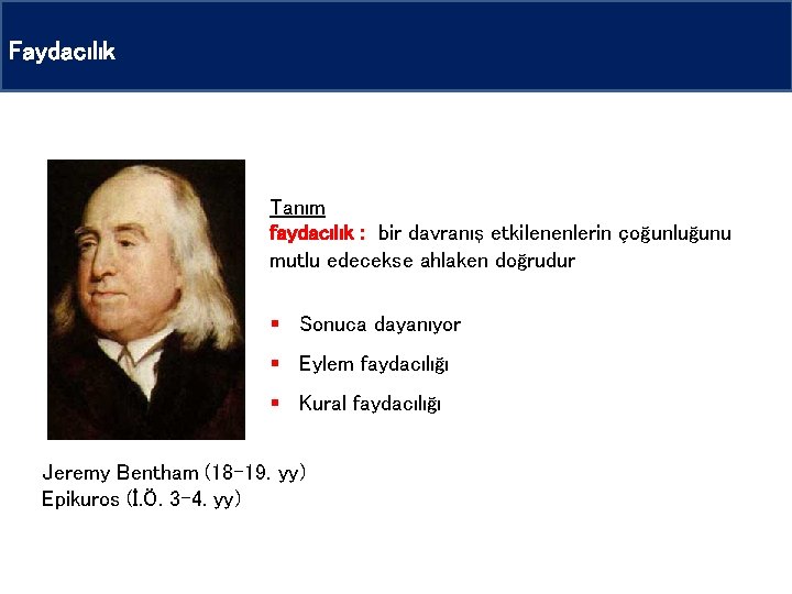 Faydacılık Tanım faydacılık : bir davranış etkilenenlerin çoğunluğunu mutlu edecekse ahlaken doğrudur § Sonuca Faydacılık Tanım faydacılık : bir davranış etkilenenlerin çoğunluğunu mutlu edecekse ahlaken doğrudur § Sonuca