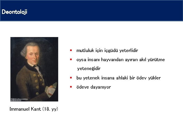 Deontoloji § mutluluk için içgüdü yeterlidir § oysa insanı hayvandan ayıran akıl yürütme yeteneğidir Deontoloji § mutluluk için içgüdü yeterlidir § oysa insanı hayvandan ayıran akıl yürütme yeteneğidir