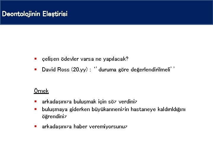 Deontolojinin Eleştirisi § çelişen ödevler varsa ne yapılacak? § David Ross (20. yy) : Deontolojinin Eleştirisi § çelişen ödevler varsa ne yapılacak? § David Ross (20. yy) :