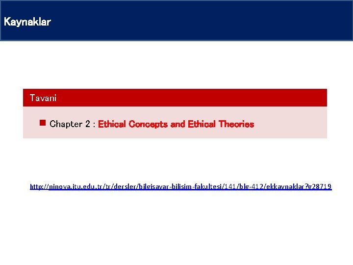 Kaynaklar Tavani Chapter 2 : Ethical Concepts and Ethical Theories http: //ninova. itu. edu. Kaynaklar Tavani Chapter 2 : Ethical Concepts and Ethical Theories http: //ninova. itu. edu.