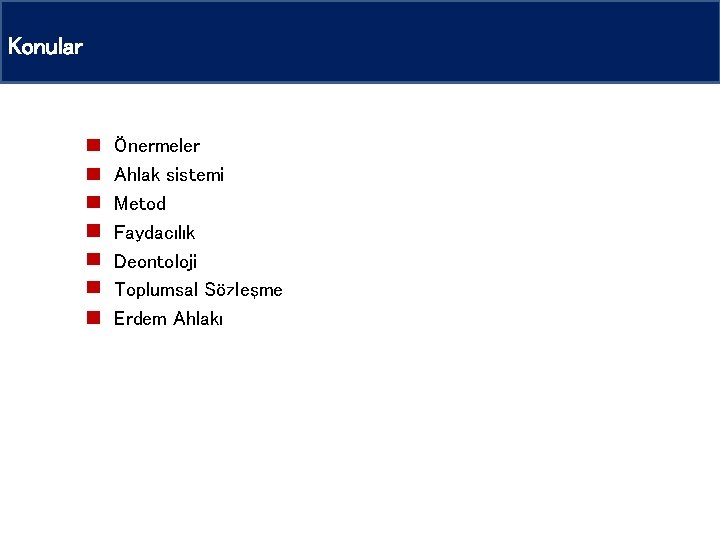 Konular Önermeler Ahlak sistemi Metod Faydacılık Deontoloji Toplumsal Sözleşme Erdem Ahlakı Konular Önermeler Ahlak sistemi Metod Faydacılık Deontoloji Toplumsal Sözleşme Erdem Ahlakı