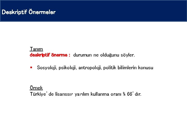 Deskriptif Önermeler Tanım deskriptif önerme : durumun ne olduğunu söyler. § Sosyoloji, psikoloji, antropoloji, Deskriptif Önermeler Tanım deskriptif önerme : durumun ne olduğunu söyler. § Sosyoloji, psikoloji, antropoloji,