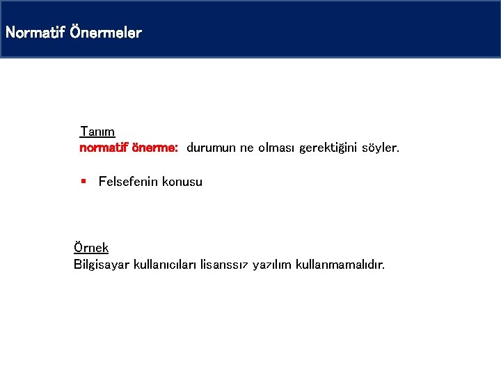 Normatif Önermeler Tanım normatif önerme: durumun ne olması gerektiğini söyler. § Felsefenin konusu Örnek Normatif Önermeler Tanım normatif önerme: durumun ne olması gerektiğini söyler. § Felsefenin konusu Örnek