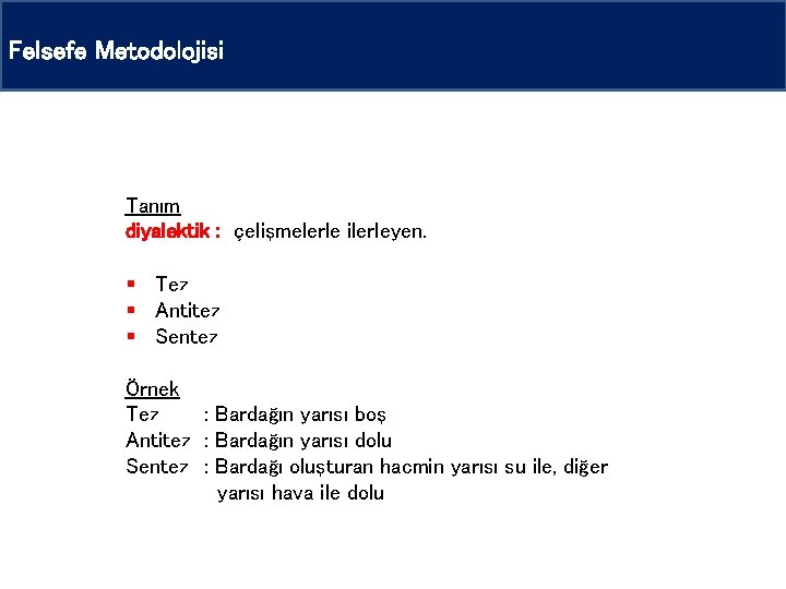 Felsefe Metodolojisi Tanım diyalektik : çelişmelerle ilerleyen. § Tez § Antitez § Sentez Örnek Felsefe Metodolojisi Tanım diyalektik : çelişmelerle ilerleyen. § Tez § Antitez § Sentez Örnek