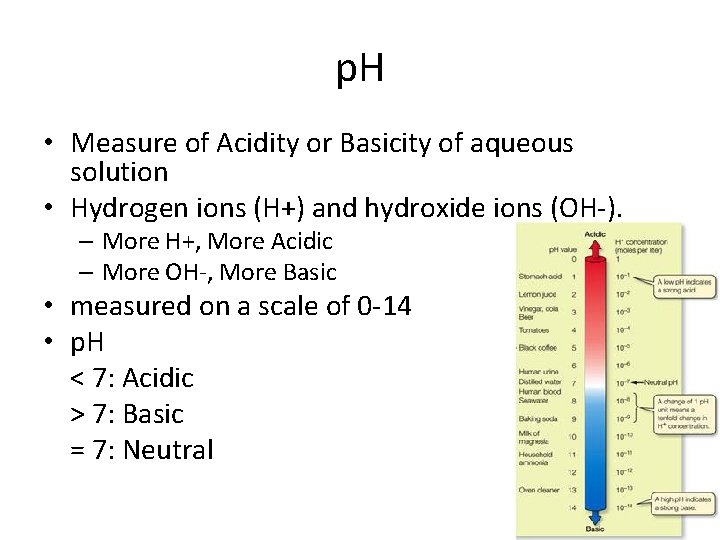 p. H • Measure of Acidity or Basicity of aqueous solution • Hydrogen ions