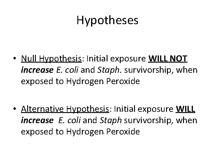 Hypotheses • Null Hypothesis: Initial exposure WILL NOT increase E. coli and Staph. survivorship,