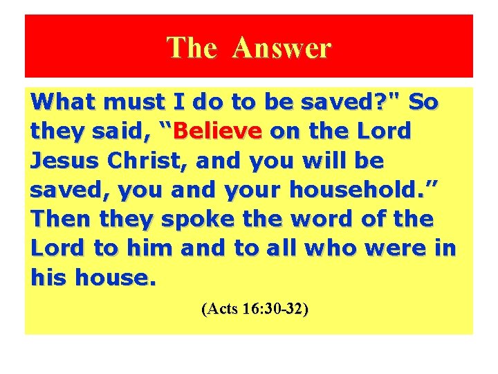 The Answer What must I do to be saved? " So they said, “Believe