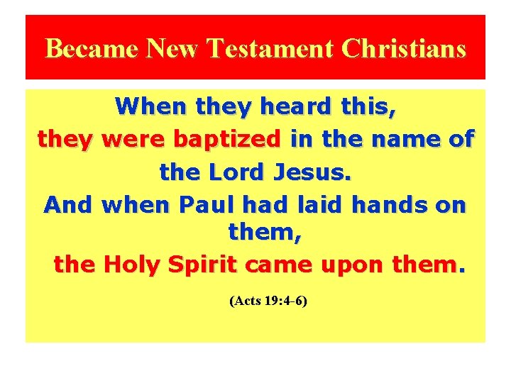 Became New Testament Christians When they heard this, they were baptized in the name