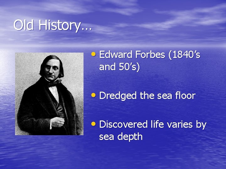 Old History… • Edward Forbes (1840’s and 50’s) • Dredged the sea floor •