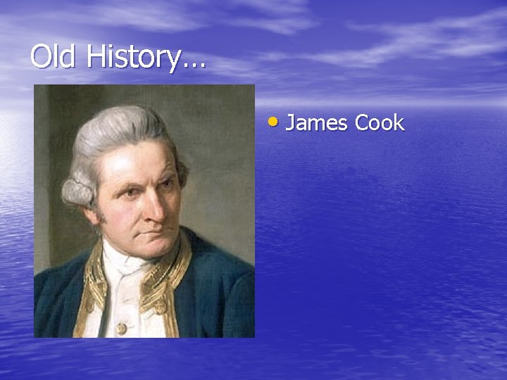 Old History… • James Cook 
