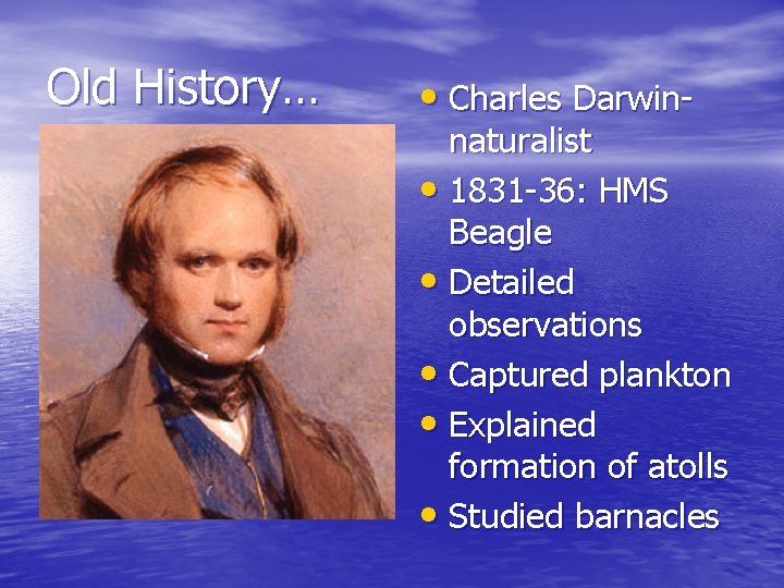 Old History… • Charles Darwin- naturalist • 1831 -36: HMS Beagle • Detailed observations