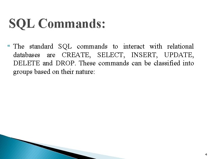 SQL Commands: The standard SQL commands to interact with relational databases are CREATE, SELECT,