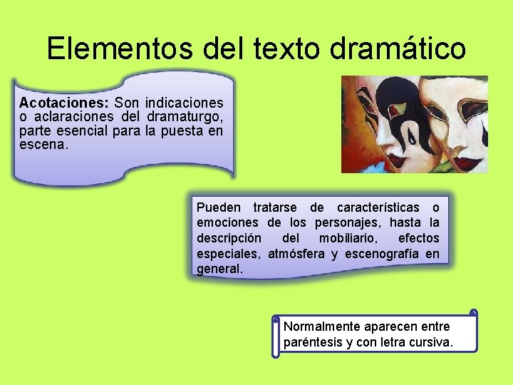 Elementos del texto dramático Acotaciones: Son indicaciones o aclaraciones del dramaturgo, parte esencial para