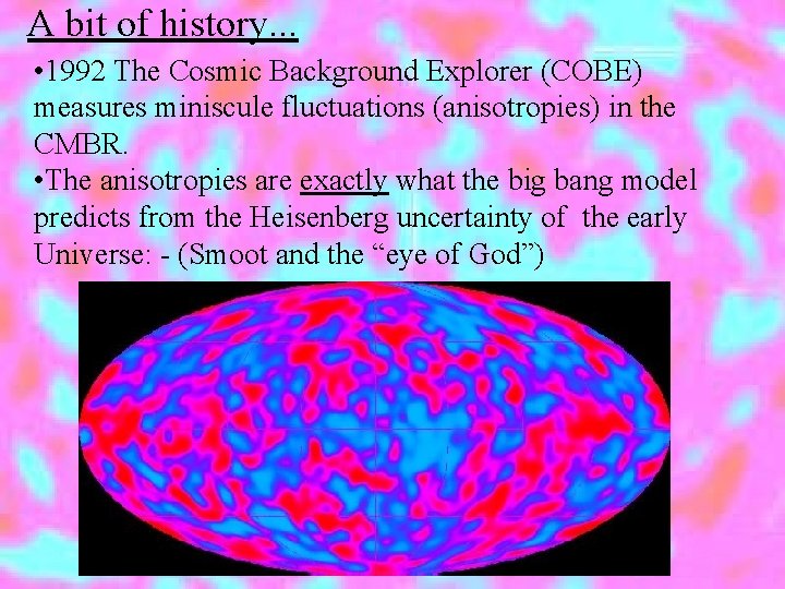 A bit of history. . . • 1992 The Cosmic Background Explorer (COBE) measures