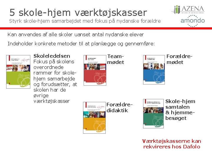 5 skole-hjem værktøjskasser Styrk skole-hjem samarbejdet med fokus på nydanske forældre Kan anvendes af