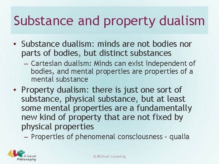 Substance and property dualism • Substance dualism: minds are not bodies nor parts of