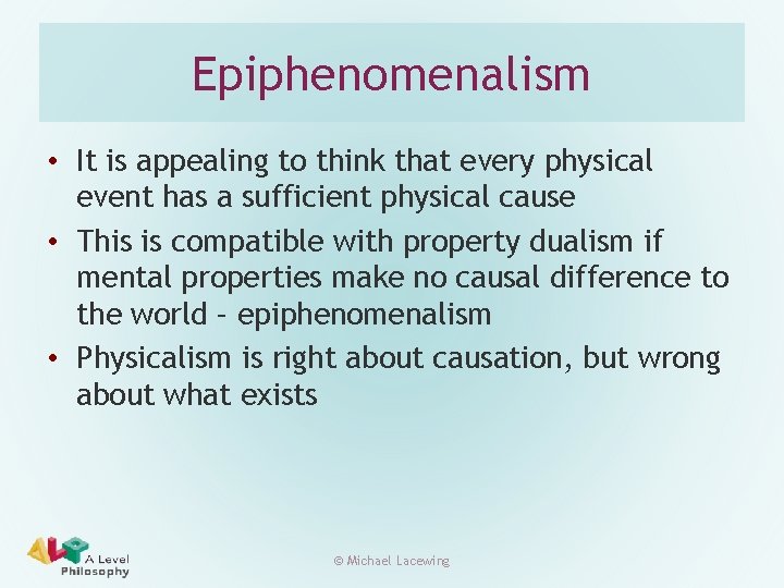 Epiphenomenalism • It is appealing to think that every physical event has a sufficient