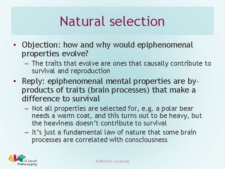 Natural selection • Objection: how and why would epiphenomenal properties evolve? – The traits