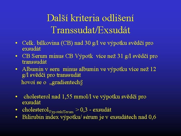 Další kriteria odlišení Transsudat/Exsudát • Celk. bílkovina (CB) nad 30 g/l ve výpotku svědčí