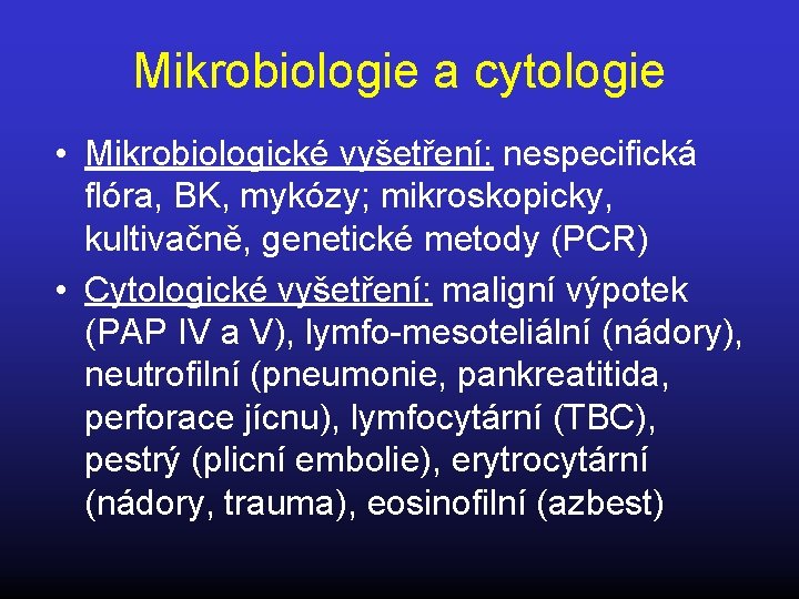 Mikrobiologie a cytologie • Mikrobiologické vyšetření: nespecifická flóra, BK, mykózy; mikroskopicky, kultivačně, genetické metody