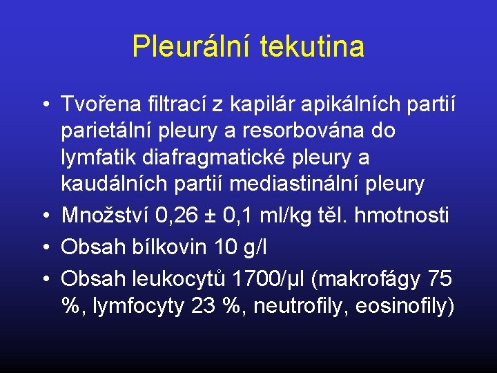 Pleurální tekutina • Tvořena filtrací z kapilár apikálních partií parietální pleury a resorbována do