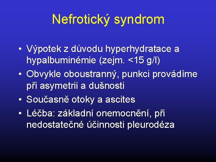 Nefrotický syndrom • Výpotek z důvodu hyperhydratace a hypalbuminémie (zejm. <15 g/l) • Obvykle