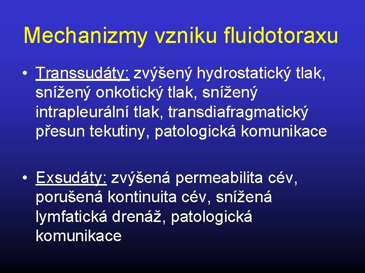 Mechanizmy vzniku fluidotoraxu • Transsudáty: zvýšený hydrostatický tlak, snížený onkotický tlak, snížený intrapleurální tlak,