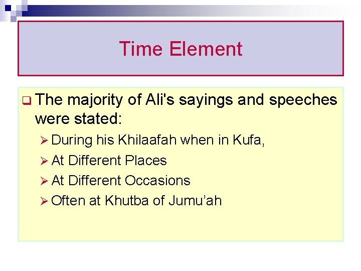 Time Element q The majority of Ali's sayings and speeches were stated: Ø During