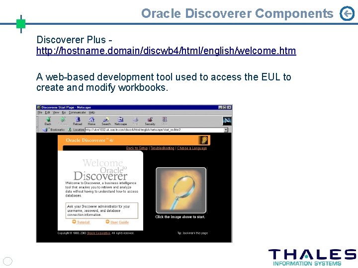 Oracle Discoverer Components Discoverer Plus http: //hostname. domain/discwb 4/html/english/welcome. htm A web-based development tool