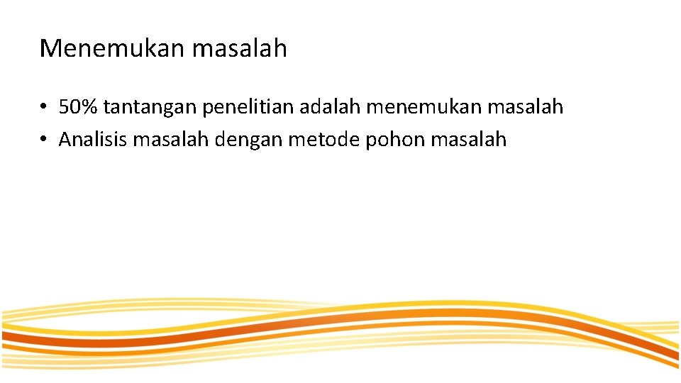 Menemukan masalah • 50% tantangan penelitian adalah menemukan masalah • Analisis masalah dengan metode Menemukan masalah • 50% tantangan penelitian adalah menemukan masalah • Analisis masalah dengan metode