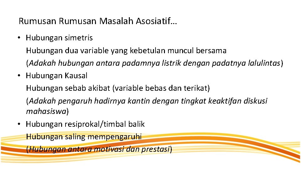Rumusan Masalah Asosiatif… • Hubungan simetris Hubungan dua variable yang kebetulan muncul bersama (Adakah Rumusan Masalah Asosiatif… • Hubungan simetris Hubungan dua variable yang kebetulan muncul bersama (Adakah