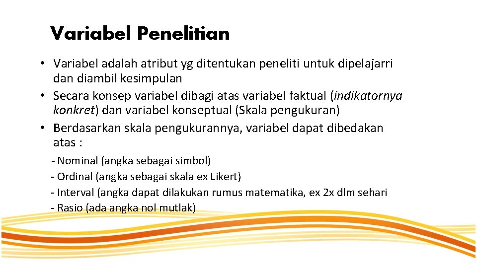 Variabel Penelitian • Variabel adalah atribut yg ditentukan peneliti untuk dipelajarri dan diambil kesimpulan Variabel Penelitian • Variabel adalah atribut yg ditentukan peneliti untuk dipelajarri dan diambil kesimpulan