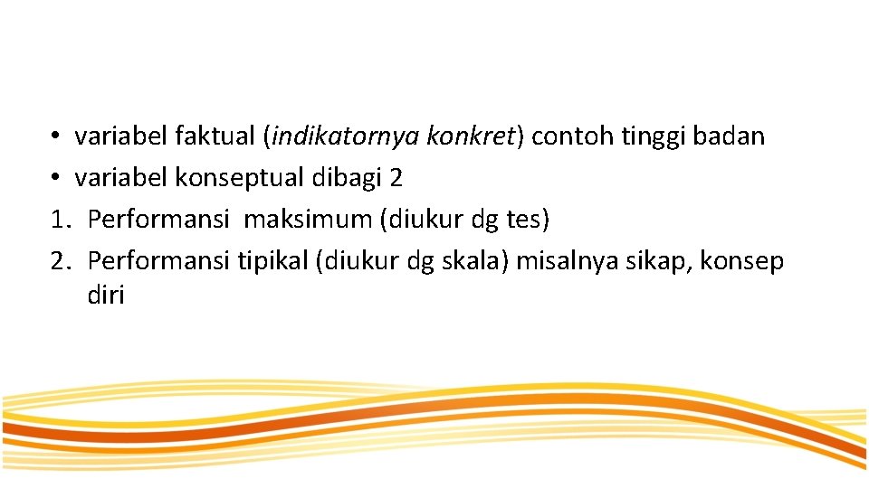 • variabel faktual (indikatornya konkret) contoh tinggi badan • variabel konseptual dibagi 2 • variabel faktual (indikatornya konkret) contoh tinggi badan • variabel konseptual dibagi 2