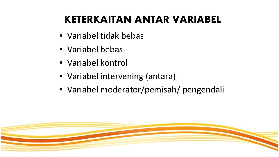 KETERKAITAN ANTAR VARIABEL • • • Variabel tidak bebas Variabel kontrol Variabel intervening (antara) KETERKAITAN ANTAR VARIABEL • • • Variabel tidak bebas Variabel kontrol Variabel intervening (antara)