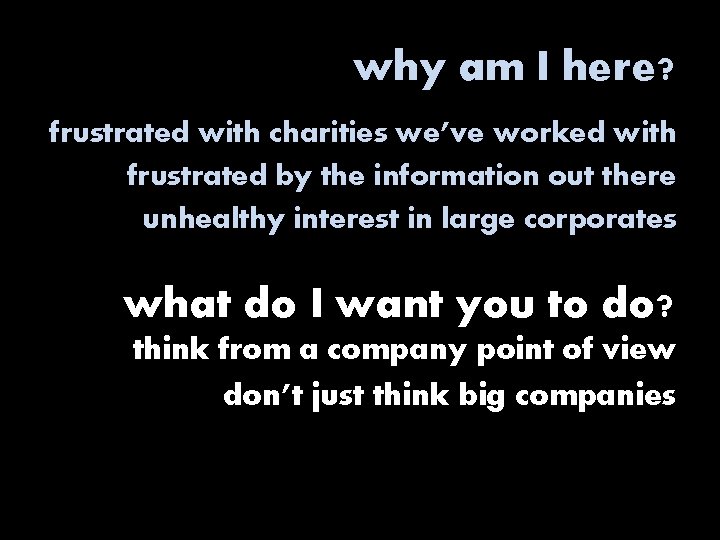 why am I here? frustrated with charities we’ve worked with frustrated by the information