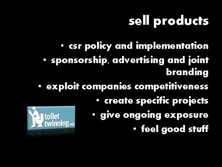 sell products • csr policy and implementation • sponsorship, advertising and joint branding •