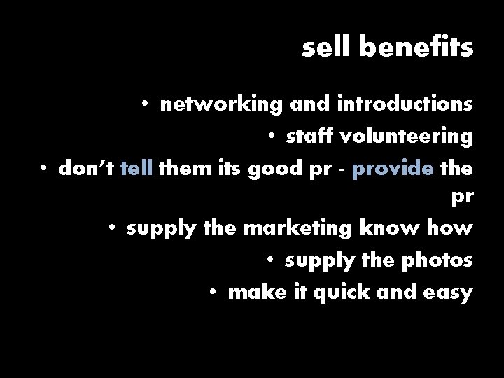 sell benefits • networking and introductions • staff volunteering • don’t tell them its