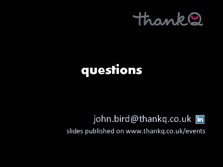 questions john. bird@thankq. co. uk __ slides published on www. thankq. co. uk/events 