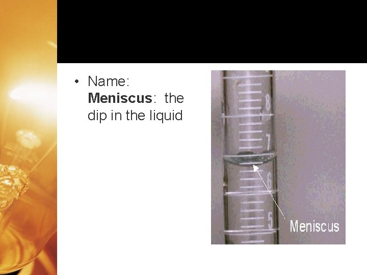  • Name: Meniscus: the dip in the liquid 