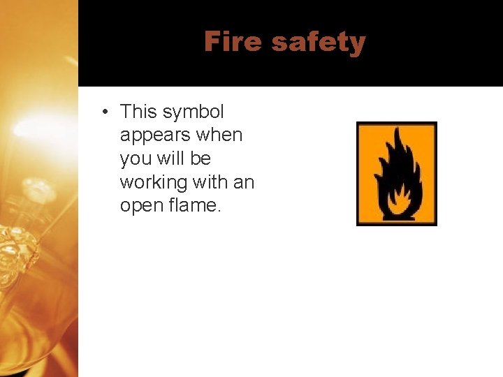 Fire safety • This symbol appears when you will be working with an open