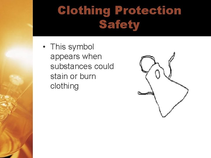 Clothing Protection Safety • This symbol appears when substances could stain or burn clothing