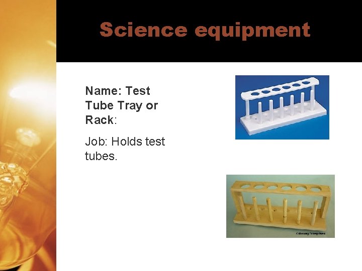 Science equipment Name: Test Tube Tray or Rack: Job: Holds test tubes. 