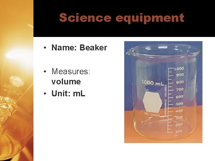 Science equipment • Name: Beaker • Measures: volume • Unit: m. L 
