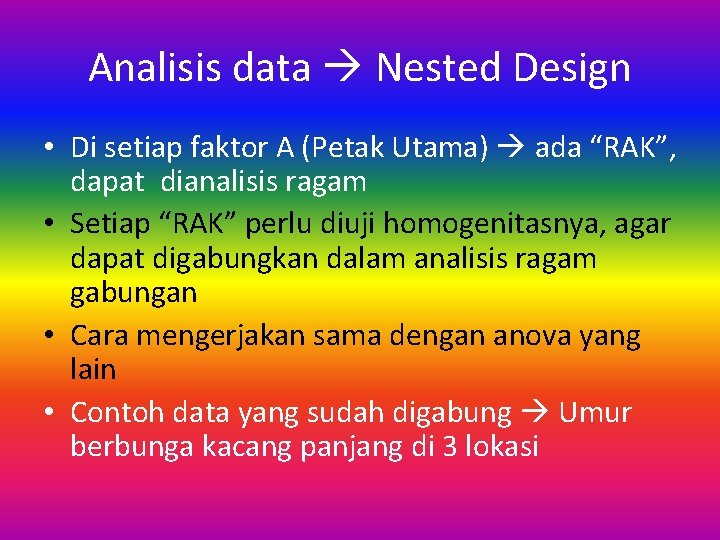 Analisis data Nested Design • Di setiap faktor A (Petak Utama) ada “RAK”, dapat